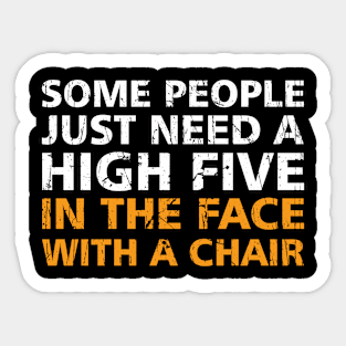 Offensive Adult Humor Some People Just Need A High Five In The Face With A Chair Sticker